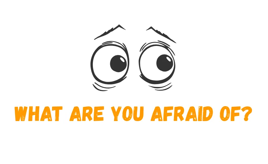 What are you afraid of?